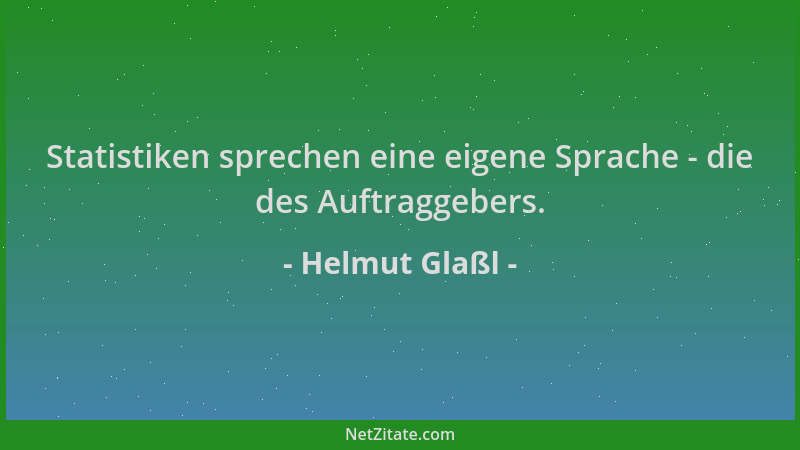 Helmut Glaßl - Statistiken sprechen eine eigene Sprache - die des Auftraggebers....