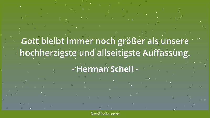 Herman Schell - Gott bleibt immer noch größer als unsere hochherzigste und allseitigste Auffassung....