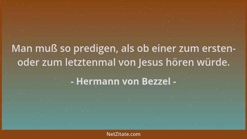 Hermann von Bezzel - Man muß so predigen, als ob einer zum ersten- oder zum letztenmal von Jesus hören würde....