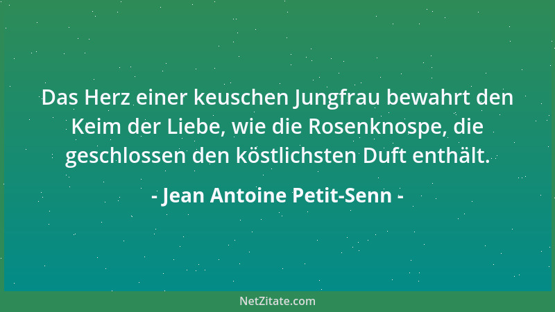 Jean Antoine Petit-Senn - Das Herz einer keuschen Jungfrau bewahrt den Keim der Liebe, wie die Rosenknospe, die geschlossen...