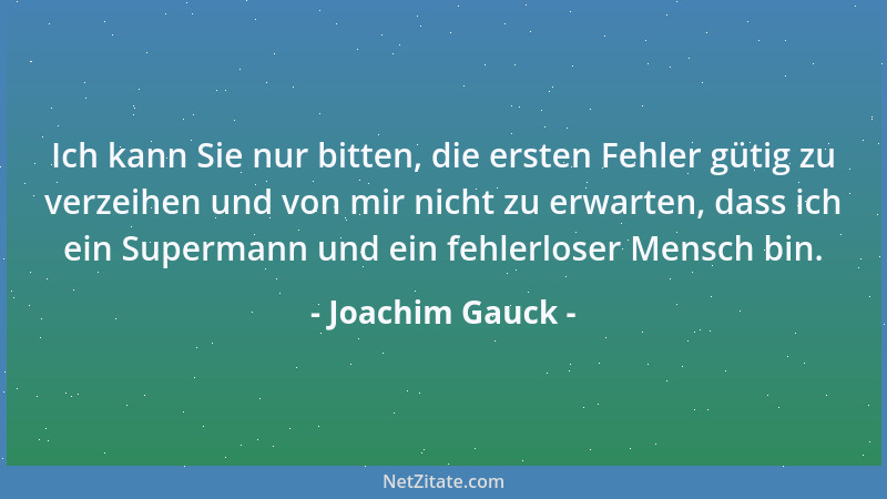 Joachim Gauck - Ich kann Sie nur bitten, die ersten Fehler gütig zu verzeihen und von mir nicht zu erwarten, dass ich ein S...