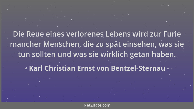 Karl Christian Ernst von Bentzel-Sternau - Die Reue eines verlorenes Lebens wird zur Furie mancher Menschen, die zu spät ei...