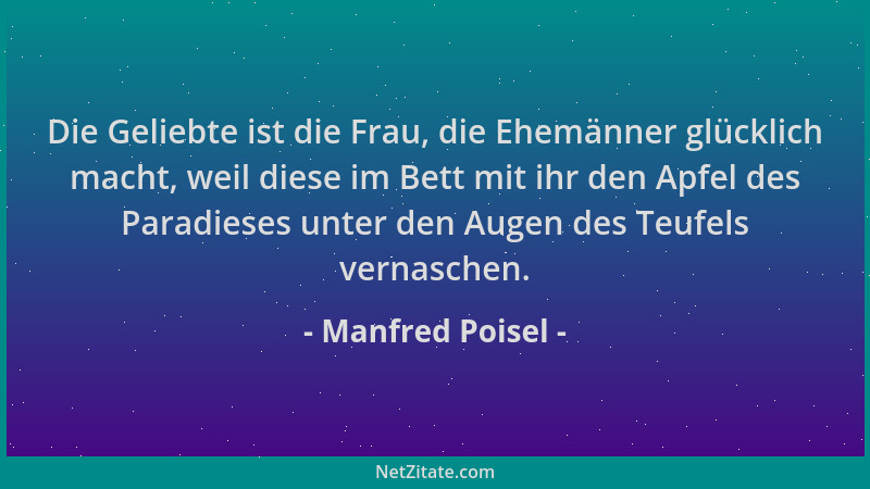 Manfred Poisel - Die Geliebte ist die Frau, die Ehemänner glücklich macht, weil diese im Bett mit ihr den Apfel des Paradie...