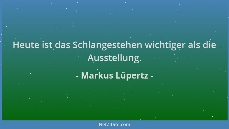 Markus Lüpertz - Heute ist das Schlangestehen wichtiger als die Ausstellung....