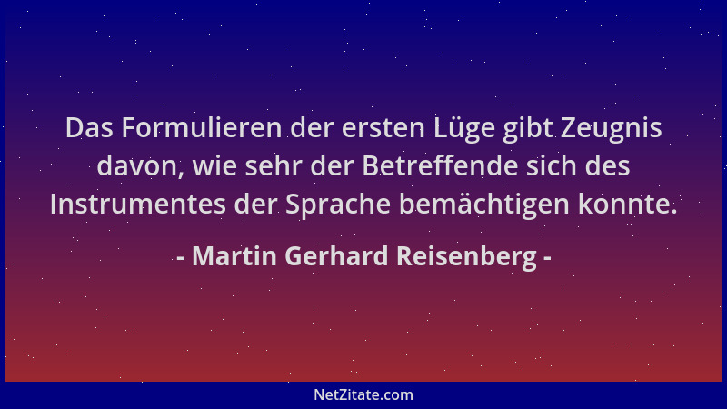 Martin Gerhard Reisenberg - Das Formulieren der ersten Lüge gibt Zeugnis davon, wie sehr der Betreffende sich des Instrumen...