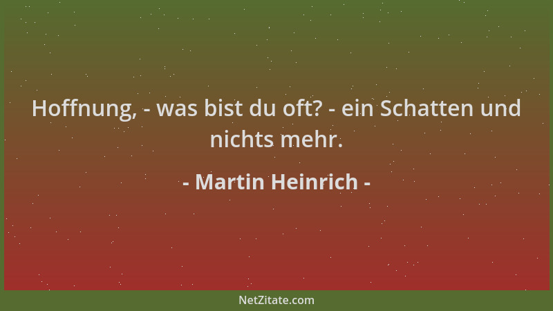 Martin Heinrich - Hoffnung, - was bist du oft? - ein Schatten und nichts mehr....