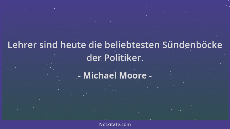 Michael Moore - Lehrer sind heute die beliebtesten Sündenböcke der Politiker....