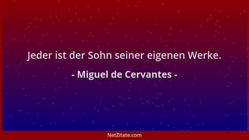 Miguel de Cervantes - Jeder ist der Sohn seiner eigenen Werke....