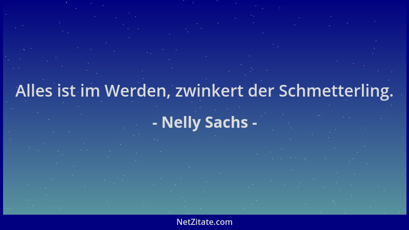 Nelly Sachs - Alles ist im Werden, zwinkert der Schmetterling....