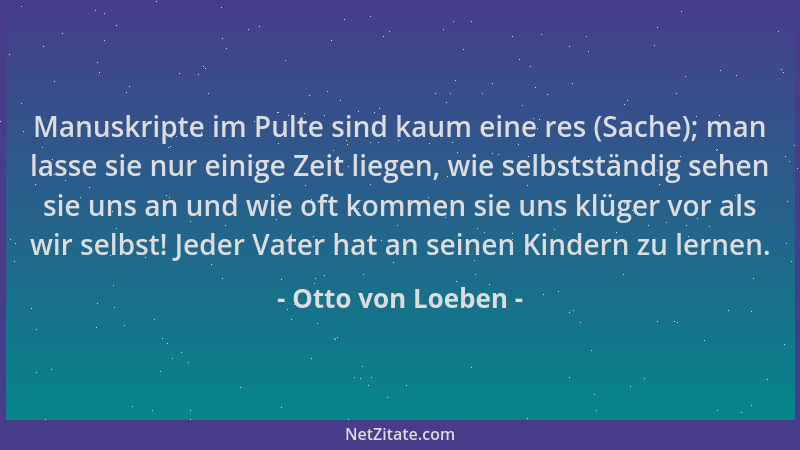 Otto von Loeben - Manuskripte im Pulte sind kaum eine res (Sache); man lasse sie nur einige Zeit liegen, wie selbstständig...