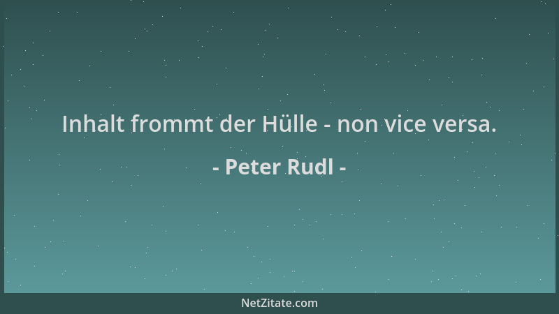 Peter Rudl - Inhalt frommt der Hülle - non vice versa....