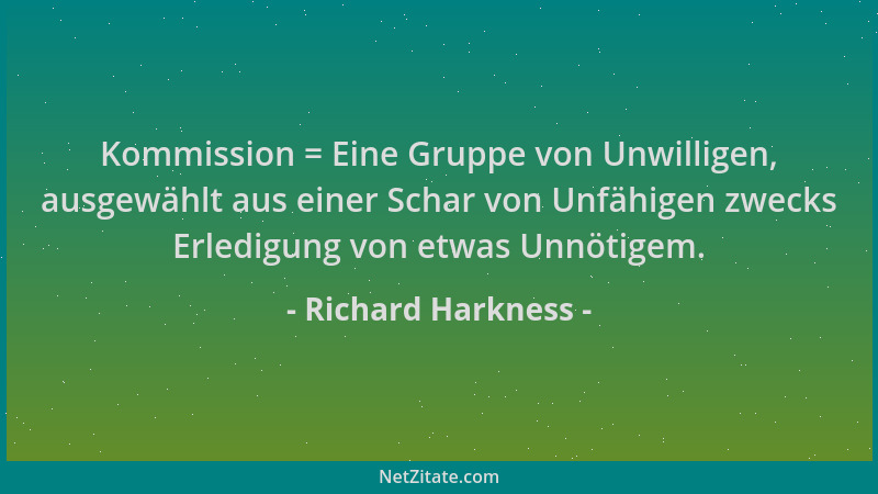 Richard Harkness - Kommission = Eine Gruppe von Unwilligen, ausgewählt aus einer Schar von Unfähigen zwecks Erledigung von...