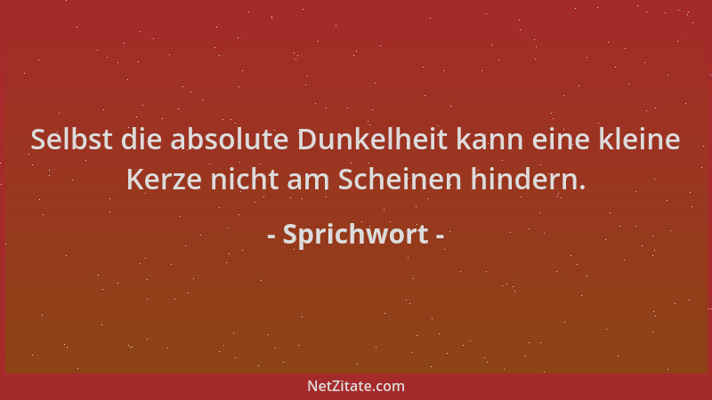 Sprichwort - Selbst die absolute Dunkelheit kann eine kleine Kerze nicht am Scheinen hindern....