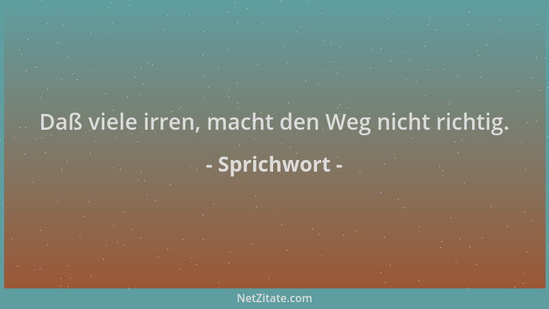 Sprichwort - Daß viele irren, macht den Weg nicht richtig....