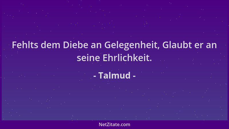 Talmud - Fehlts dem Diebe an Gelegenheit, Glaubt er an seine Ehrlichkeit....