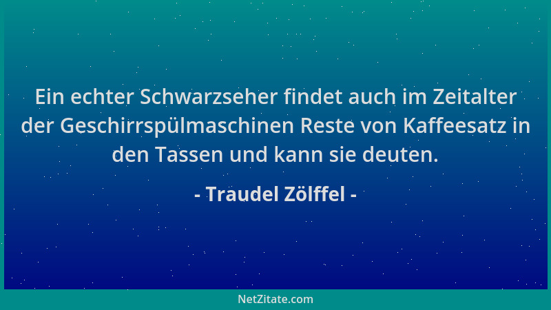 Traudel Zölffel - Ein echter Schwarzseher findet auch im Zeitalter der Geschirrspülmaschinen Reste von Kaffeesatz in den Ta...