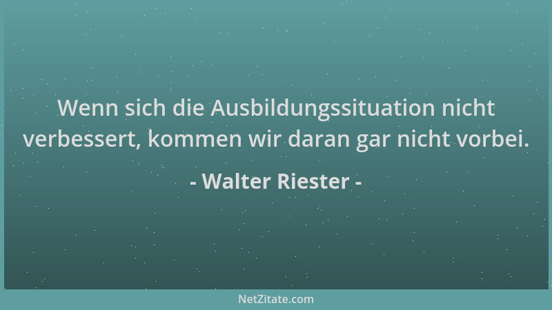 Walter Riester - Wenn sich die Ausbildungssituation nicht verbessert, kommen wir daran gar nicht vorbei....