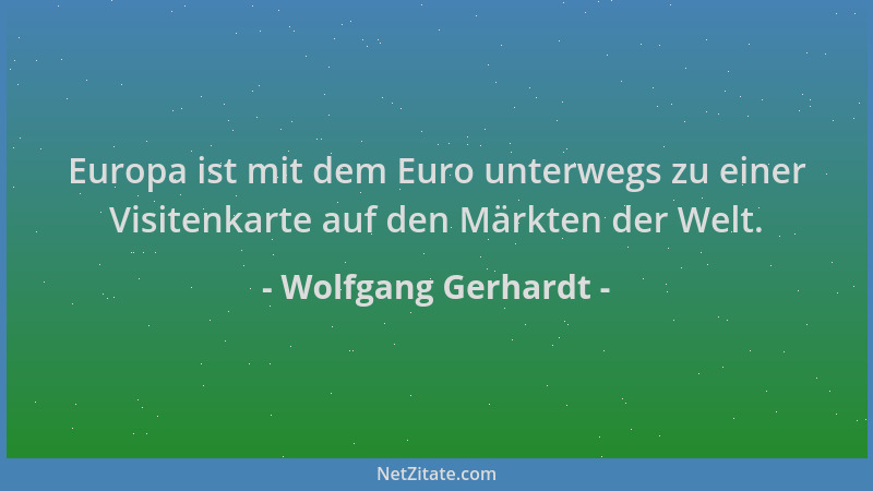 Wolfgang Gerhardt - Europa ist mit dem Euro unterwegs zu einer Visitenkarte auf den Märkten der Welt....