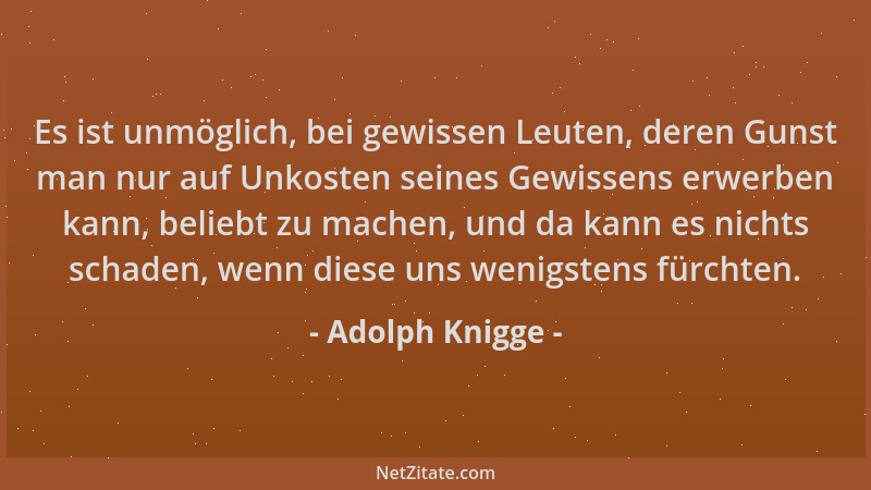 Adolph Knigge - Es ist unmöglich, bei gewissen Leuten, deren Gunst man nur auf Unkosten seines Gewissens erwerben kann, bel...