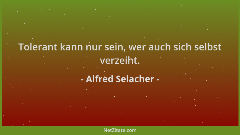Alfred Selacher - Tolerant kann nur sein, wer auch sich selbst verzeiht....