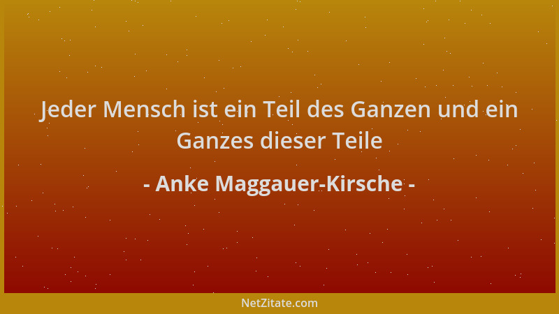 Anke Maggauer-Kirsche - Jeder Mensch ist ein Teil des Ganzen und ein Ganzes dieser Teile...