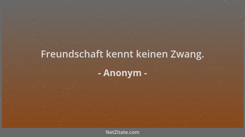 Anonym - Freundschaft kennt keinen Zwang....