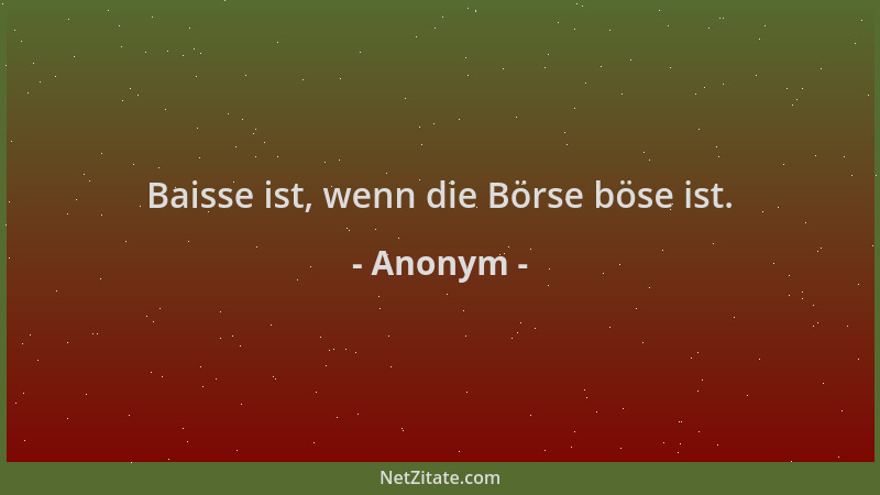 Anonym - Baisse ist, wenn die Börse böse ist....