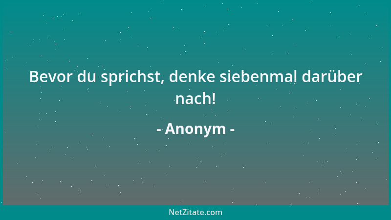 Anonym - Bevor du sprichst, denke siebenmal darüber nach!...