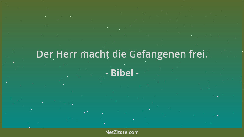 Bibel - Der Herr macht die Gefangenen frei....