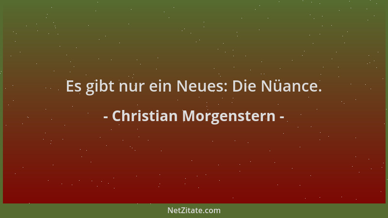 Christian Morgenstern - Es gibt nur ein Neues: Die Nüance....