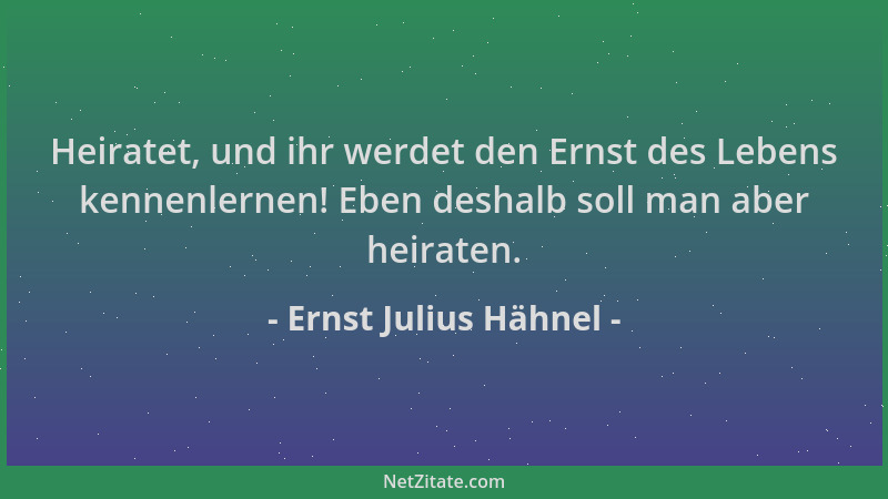 Ernst Julius Hähnel - Heiratet, und ihr werdet den Ernst des Lebens kennenlernen! Eben deshalb soll man aber heiraten....