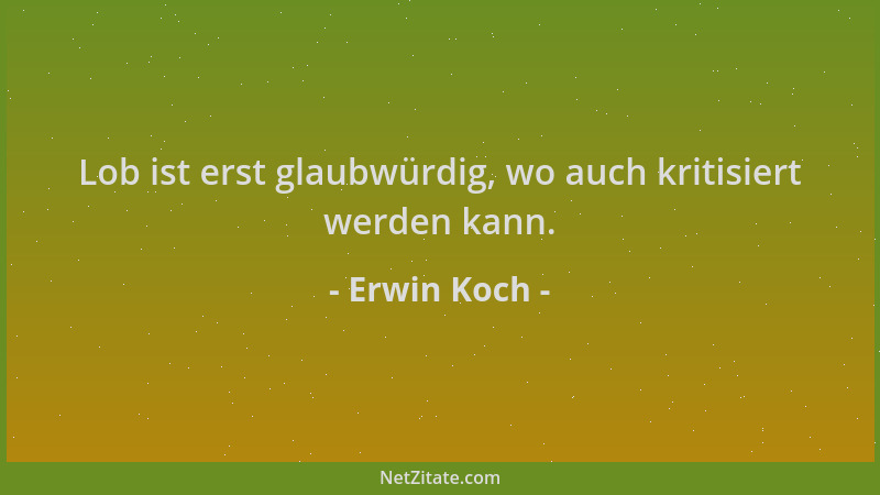Erwin Koch - Lob ist erst glaubwürdig, wo auch kritisiert werden kann....