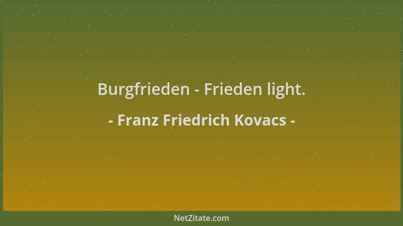 Franz Friedrich Kovacs - Burgfrieden - Frieden light....