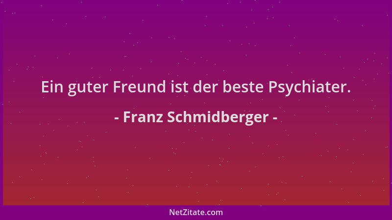 Franz Schmidberger - Ein guter Freund ist der beste Psychiater....
