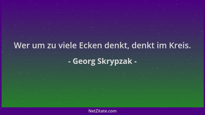 Georg Skrypzak - Wer um zu viele Ecken denkt, denkt im Kreis....