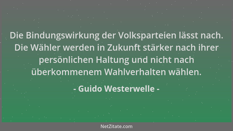 Guido Westerwelle - Die Bindungswirkung der Volksparteien lässt nach. Die Wähler werden in Zukunft stärker nach ihrer persö...