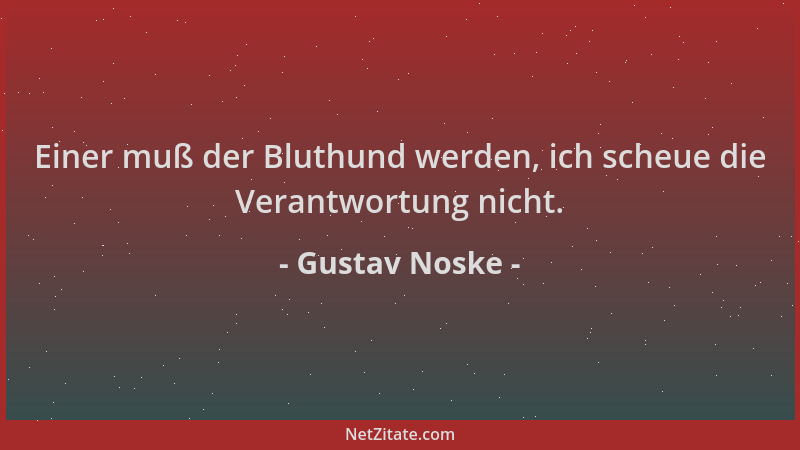 Gustav Noske - Einer muß der Bluthund werden, ich scheue die Verantwortung nicht....