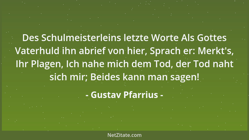 Gustav Pfarrius - Des Schulmeisterleins letzte Worte Als Gottes Vaterhuld ihn abrief von hier, Sprach er: Merkt 's, Ihr Plag...