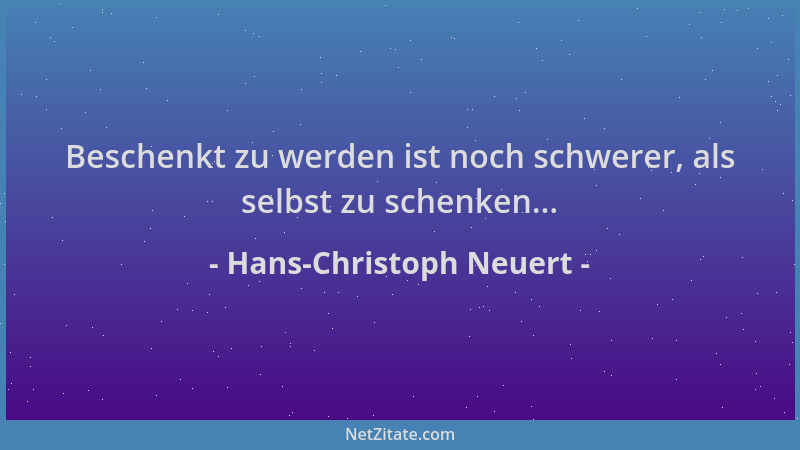 Hans-Christoph Neuert - Beschenkt zu werden ist noch schwerer, als selbst zu schenken......