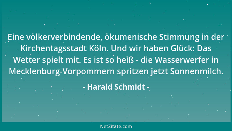 Harald Schmidt - Eine völkerverbindende, ökumenische Stimmung in der Kirchentagsstadt Köln. Und wir haben Glück: Das Wetter...