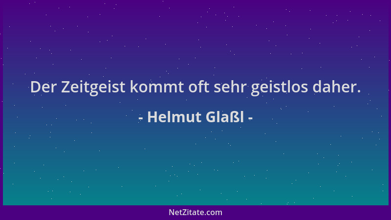 Helmut Glaßl - Der Zeitgeist kommt oft sehr geistlos daher....