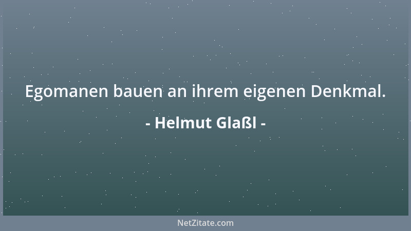 Helmut Glaßl - Egomanen bauen an ihrem eigenen Denkmal....