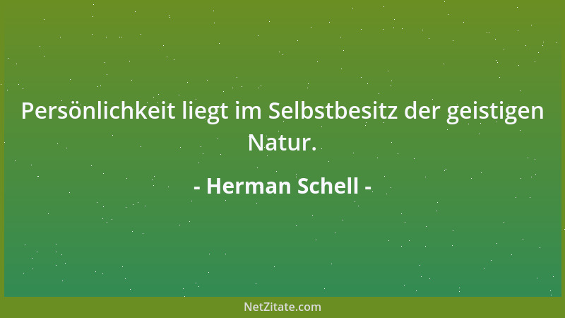 Herman Schell - Persönlichkeit liegt im Selbstbesitz der geistigen Natur....