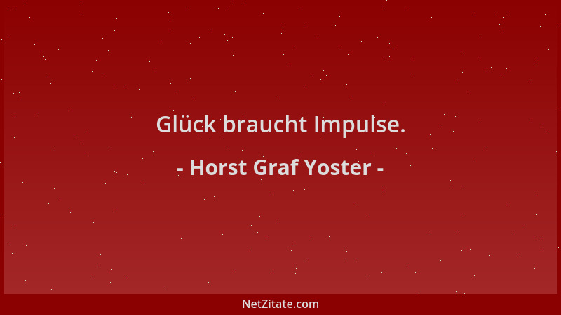 Horst Graf Yoster - Glück braucht Impulse....