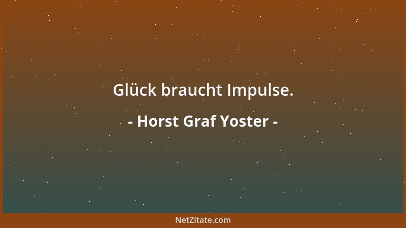 Horst Graf Yoster - Glück braucht Impulse....