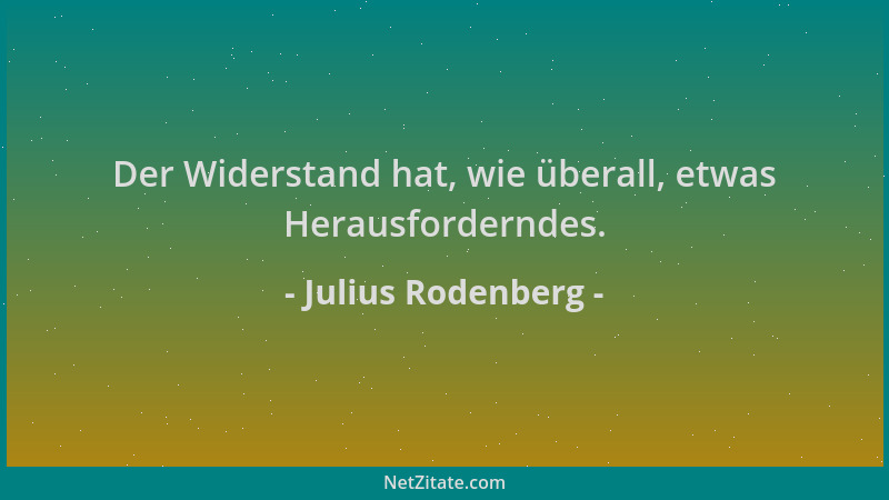 Julius Rodenberg - Der Widerstand hat, wie überall, etwas Herausforderndes....