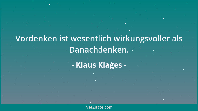 Klaus Klages - Vordenken ist wesentlich wirkungsvoller als Danachdenken....