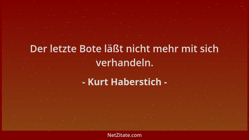 Kurt Haberstich - Der letzte Bote läßt nicht mehr mit sich verhandeln....