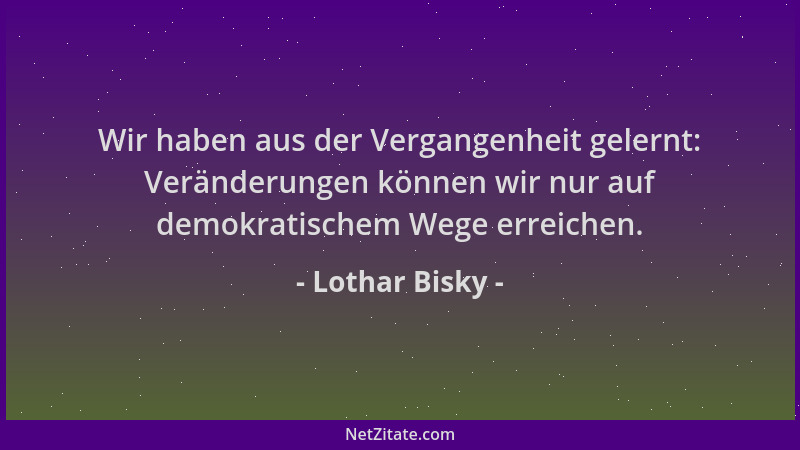 Lothar Bisky - Wir haben aus der Vergangenheit gelernt: Veränderungen können wir nur auf demokratischem Wege erreichen....
