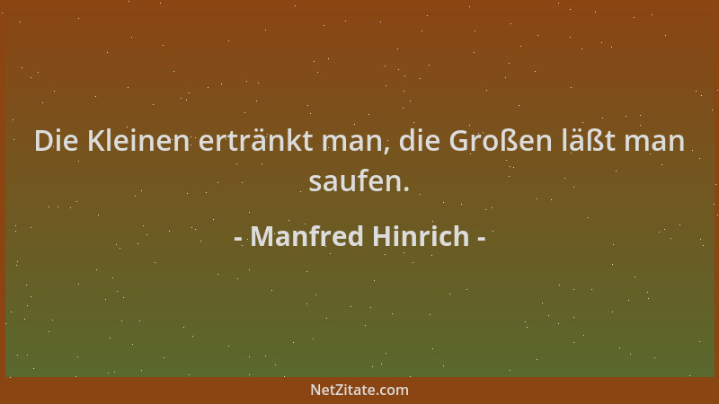 Manfred Hinrich - Die Kleinen ertränkt man, die Großen läßt man saufen....